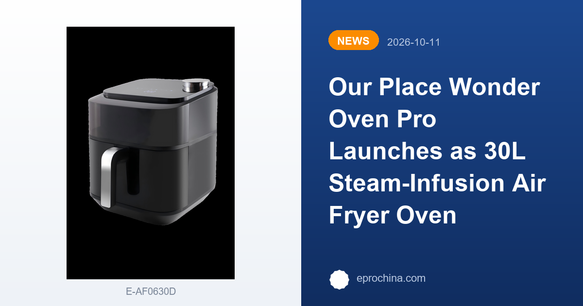 Our Place Wonder Oven Pro Launches as 30L Steam-Infusion Air Fryer Oven | New Trend shared by EPRO